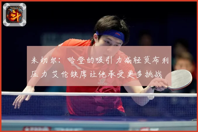 米切尔：哈登的吸引力减轻莫布利压力 艾伦缺席让他承受更多挑战