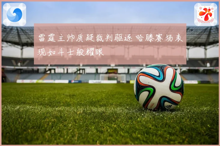雷霆主帅质疑裁判驱逐 哈滕赛场表现如斗士般耀眼
