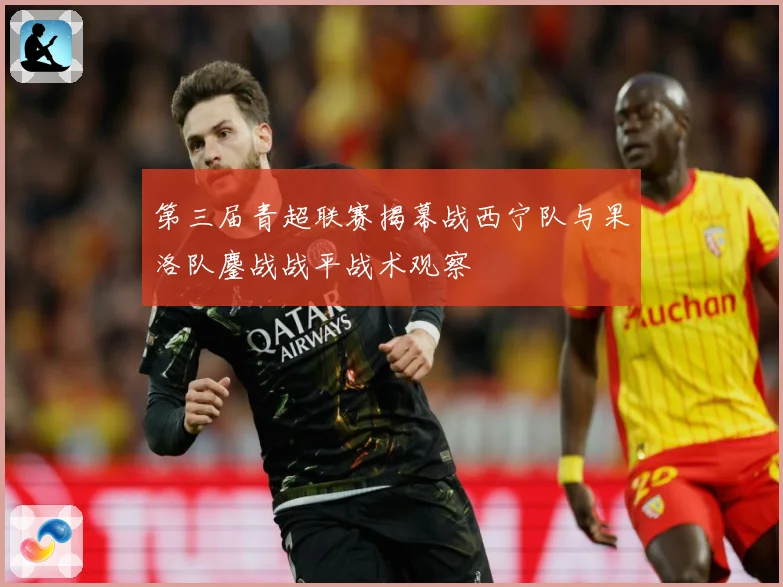第三届青超联赛揭幕战西宁队与果洛队鏖战战平战术观察