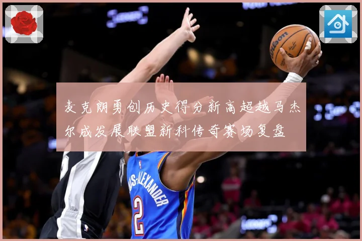 麦克朗勇创历史得分新高超越马杰尔成发展联盟新科传奇赛场复盘