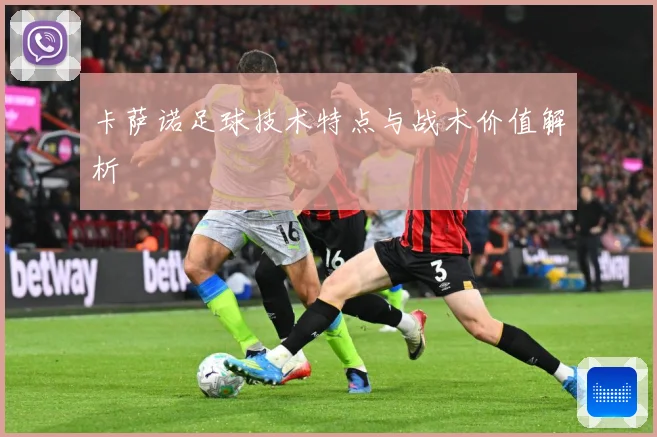 卡萨诺足球技术特点与战术价值解析